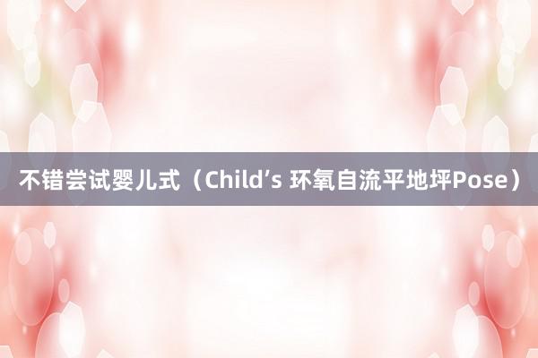 不错尝试婴儿式（Child’s 环氧自流平地坪Pose）
